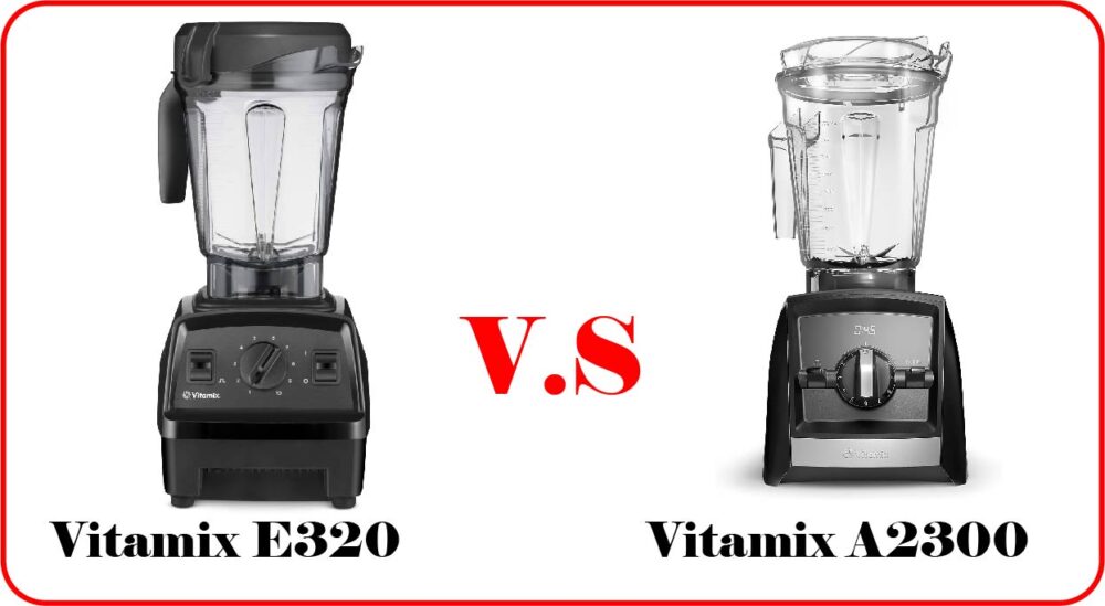 Vitamix e320 vs a2300, Similarities & Differences